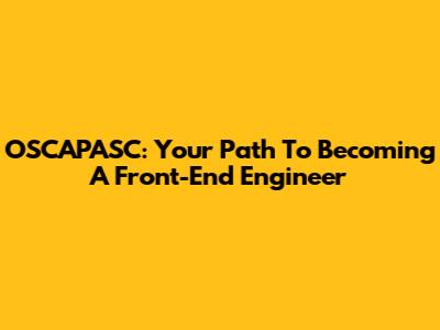 OSCAPASC: Your Path To Becoming A Front-End Engineer