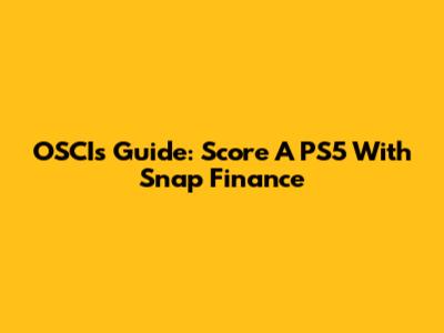 OSCI's Guide: Score A PS5 With Snap Finance