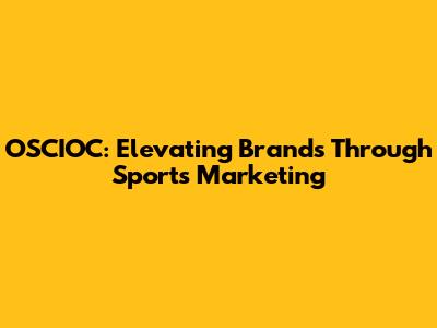 OSCIOC: Elevating Brands Through Sports Marketing