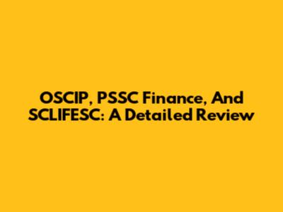 OSCIP, PSSC Finance, And SCLIFESC: A Detailed Review