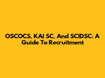 OSCOCS, KAI SC, And SCIDSC: A Guide To Recruitment