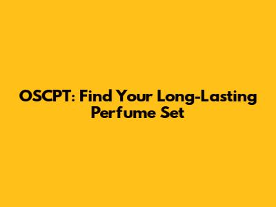 OSCPT: Find Your Long-Lasting Perfume Set