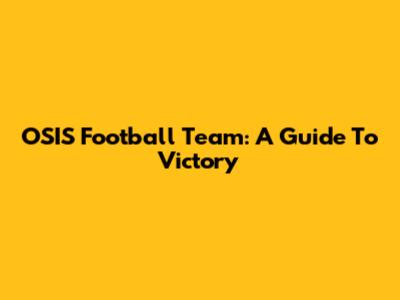 OSIS Football Team: A Guide To Victory