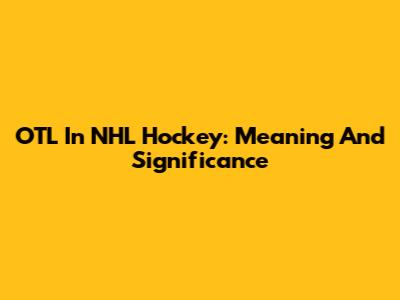 OTL In NHL Hockey: Meaning And Significance
