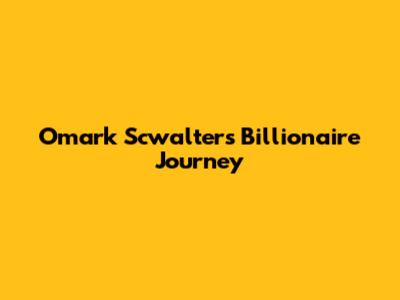 Omark Scwalter's Billionaire Journey