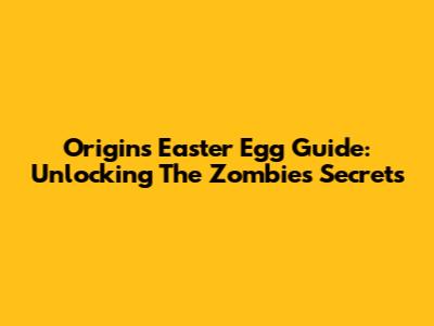 Origins Easter Egg Guide: Unlocking The Zombies Secrets