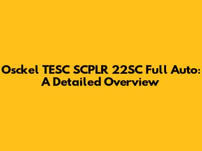 Osckel TESC SCPLR 22SC Full Auto: A Detailed Overview