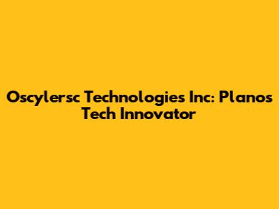 Oscylersc Technologies Inc: Plano's Tech Innovator