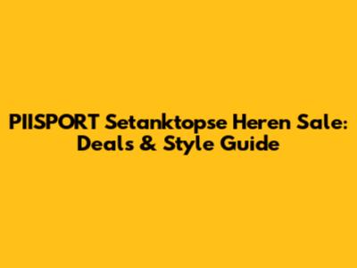 PIISPORT Setanktopse Heren Sale: Deals & Style Guide