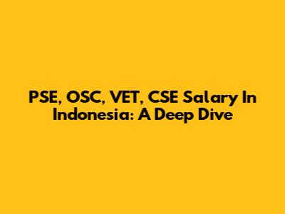 PSE, OSC, VET, CSE Salary In Indonesia: A Deep Dive