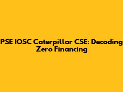 PSE IOSC Caterpillar CSE: Decoding Zero Financing