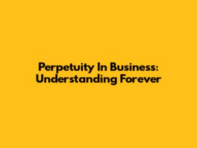 Perpetuity In Business: Understanding Forever