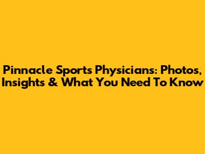 Pinnacle Sports Physicians: Photos, Insights & What You Need To Know