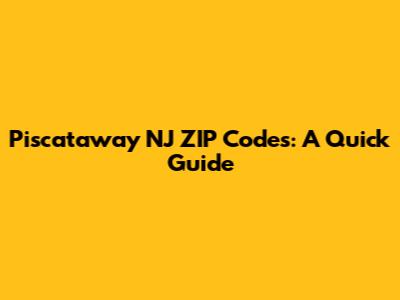 Piscataway NJ ZIP Codes: A Quick Guide