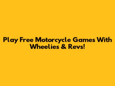 Play Free Motorcycle Games With Wheelies & Revs!