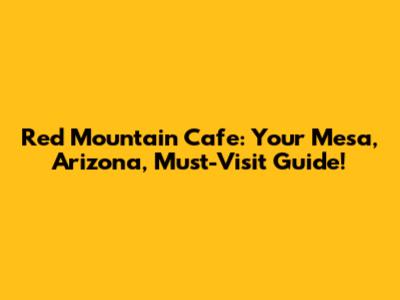 Red Mountain Cafe: Your Mesa, Arizona, Must-Visit Guide!
