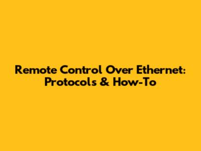 Remote Control Over Ethernet: Protocols & How-To