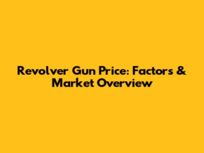 Revolver Gun Price: Factors & Market Overview