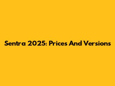 Sentra 2025: Prices And Versions