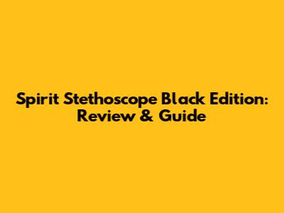 Spirit Stethoscope Black Edition: Review & Guide