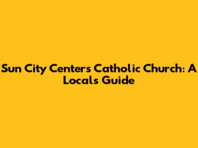 Sun City Center's Catholic Church: A Local's Guide