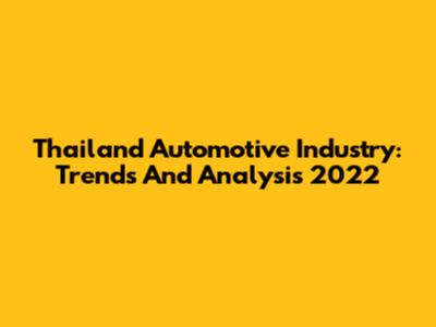 Thailand Automotive Industry: Trends And Analysis 2022
