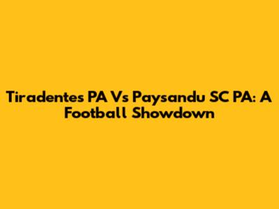 Tiradentes PA Vs Paysandu SC PA: A Football Showdown