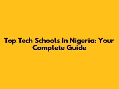 Top Tech Schools In Nigeria: Your Complete Guide