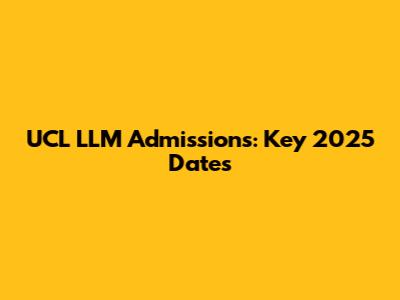 UCL LLM Admissions: Key 2025 Dates