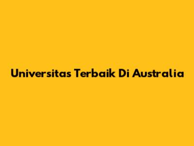 Universitas Terbaik Di Australia