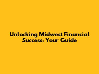 Unlocking Midwest Financial Success: Your Guide