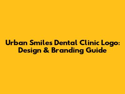 Urban Smiles Dental Clinic Logo: Design & Branding Guide