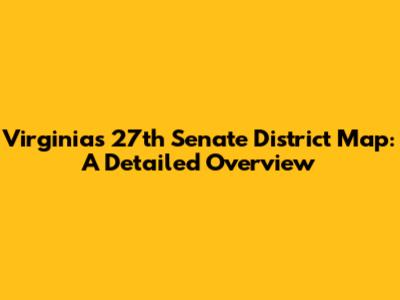 Virginia's 27th Senate District Map: A Detailed Overview