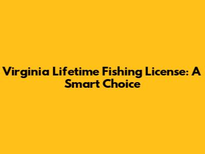 Virginia Lifetime Fishing License: A Smart Choice