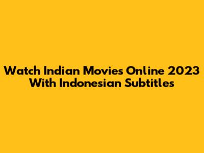 Watch Indian Movies Online 2023 With Indonesian Subtitles